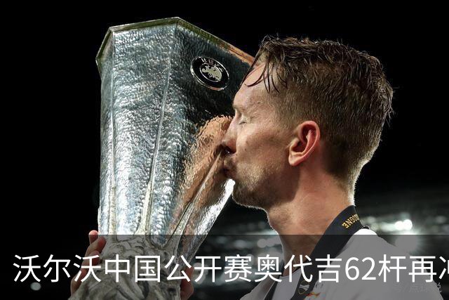 沃尔沃中国公开赛奥代吉62杆再冲冠 金子豪彭博T8